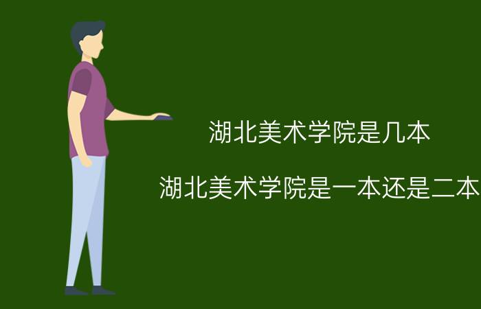 湖北美术学院是几本 湖北美术学院是一本还是二本